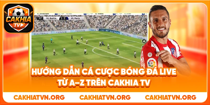Hướng Dẫn Cá Cược Bóng Đá Live Từ A–Z Trên Cakhia TV 1 Hướng Dẫn Cá Cược Bóng Đá Live Từ A–Z Trên Cakhia TV