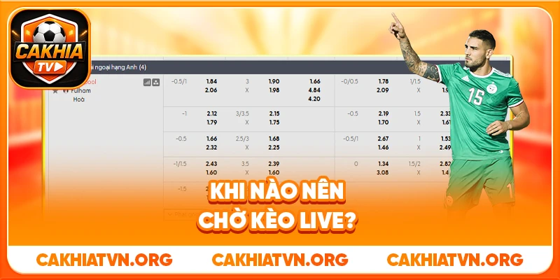 Vào Kèo Sớm Hay Chờ Live? Kinh Nghiệm Chọn Timing 3 Khi Nào Nên Chờ Kèo Live?