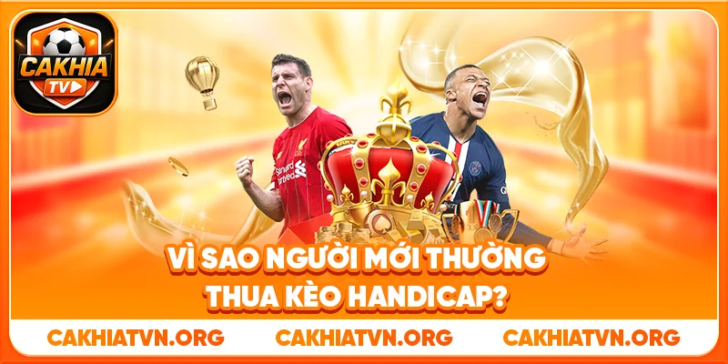 Soi Kèo Handicap Cho Người Mới Hiệu Quả Từ Cakhia TV 2 Vì Sao Người Mới Thường Thua Kèo Handicap?